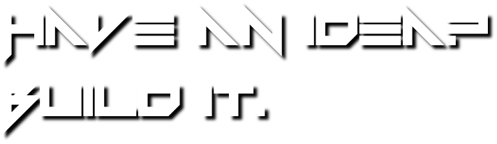 Have an Idea Build It